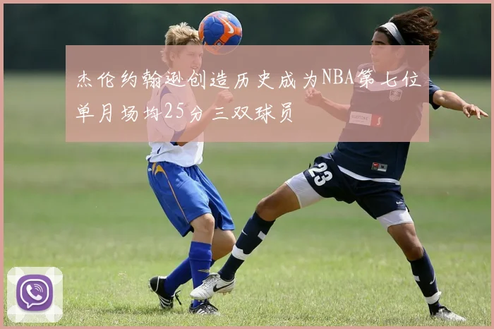 杰伦约翰逊创造历史成为NBA第七位单月场均25分三双球员